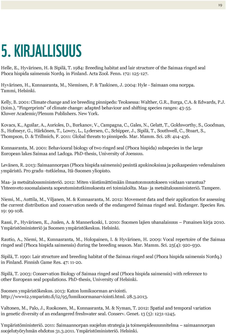 , Burga, C.A. & Edwards, P.J. (toim.), Fingerprints of climate change: adapted behaviour and shifting species ranges: 43-55. Kluwer Academic/Plenum Publishers. New York. Kovacs, K., Aguilar, A.