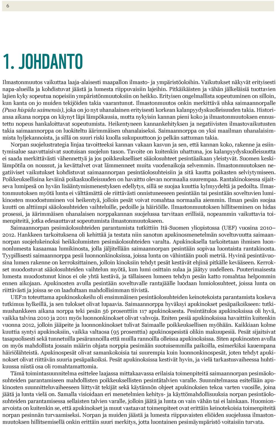 Erityisen ongelmallista sopeutuminen on silloin, kun kanta on jo muiden tekijöiden takia vaarantunut.