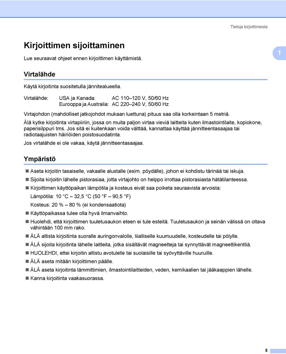 Älä kytke kirjoitinta virtapiiriin, jossa on muita paljon virtaa vieviä laitteita kuten ilmastointilaite, kopiokone, paperisilppuri tms.