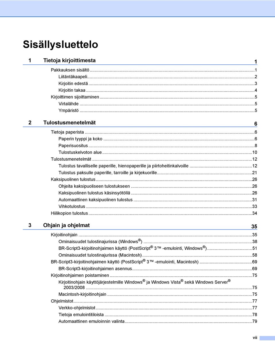 ..12 Tulostus tavalliselle paperille, hienopaperille ja piirtoheitinkalvoille...12 Tulostus paksulle paperille, tarroille ja kirjekuorille...21 Kaksipuolinen tulostus.