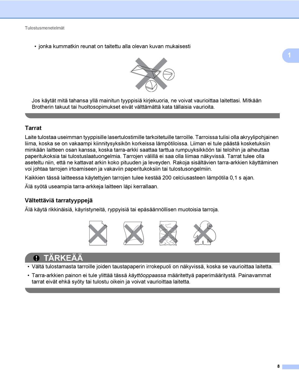 Tarroissa tulisi olla akryylipohjainen liima, koska se on vakaampi kiinnitysyksikön korkeissa lämpötiloissa.