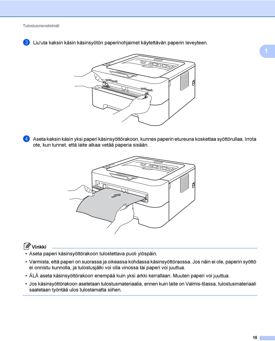 Vinkki Aseta paperi käsinsyöttörakoon tulostettava puoli ylöspäin. Varmista, että paperi on suorassa ja oikeassa kohdassa käsinsyöttöraossa.