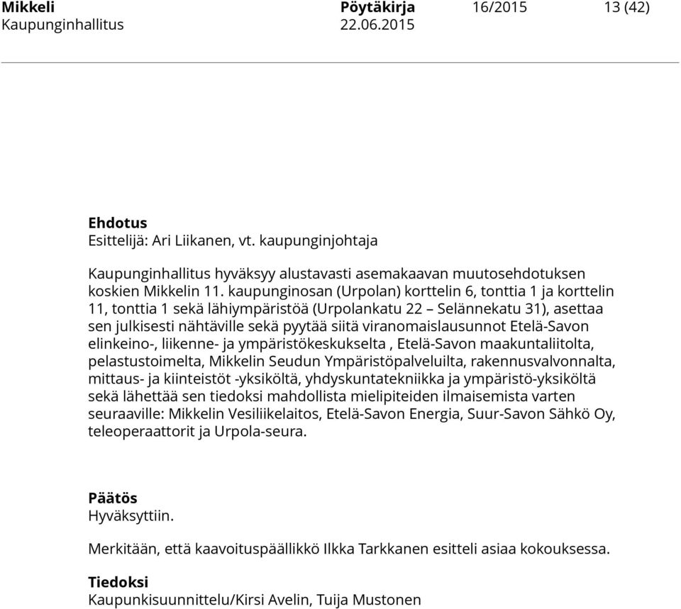 kaupunginosan (Urpolan) korttelin 6, tonttia 1 ja korttelin 11, tonttia 1 sekä lähiympäristöä (Urpolankatu 22 Selännekatu 31), asettaa sen julkisesti nähtäville sekä pyytää siitä viranomaislausunnot