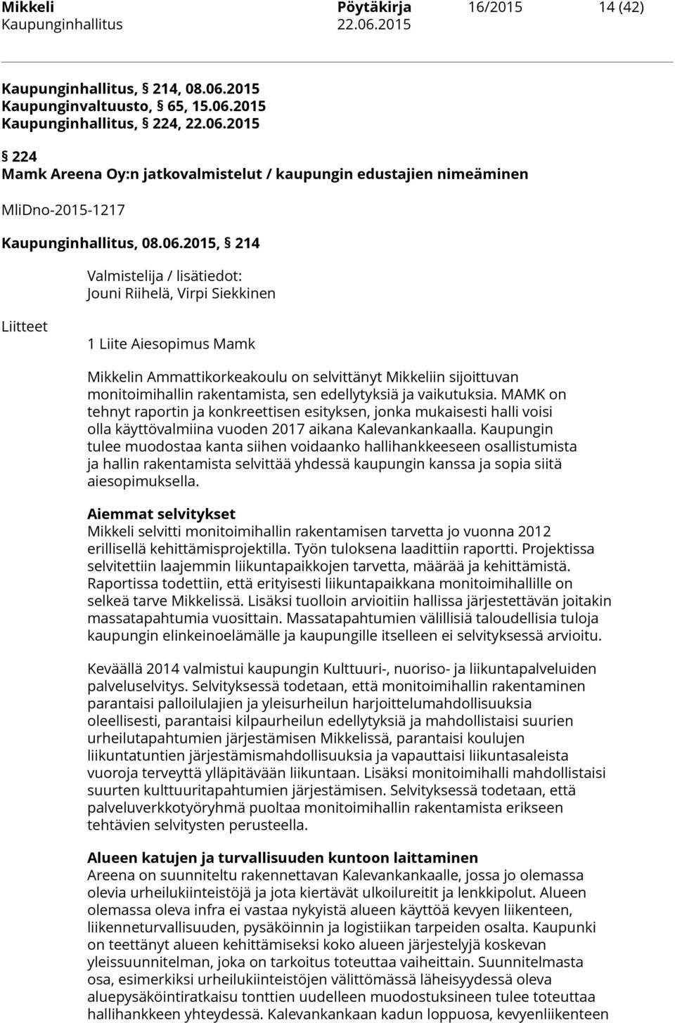 sen edellytyksiä ja vaikutuksia. MAMK on tehnyt raportin ja konkreettisen esityksen, jonka mukaisesti halli voisi olla käyttövalmiina vuoden 2017 aikana Kalevankankaalla.