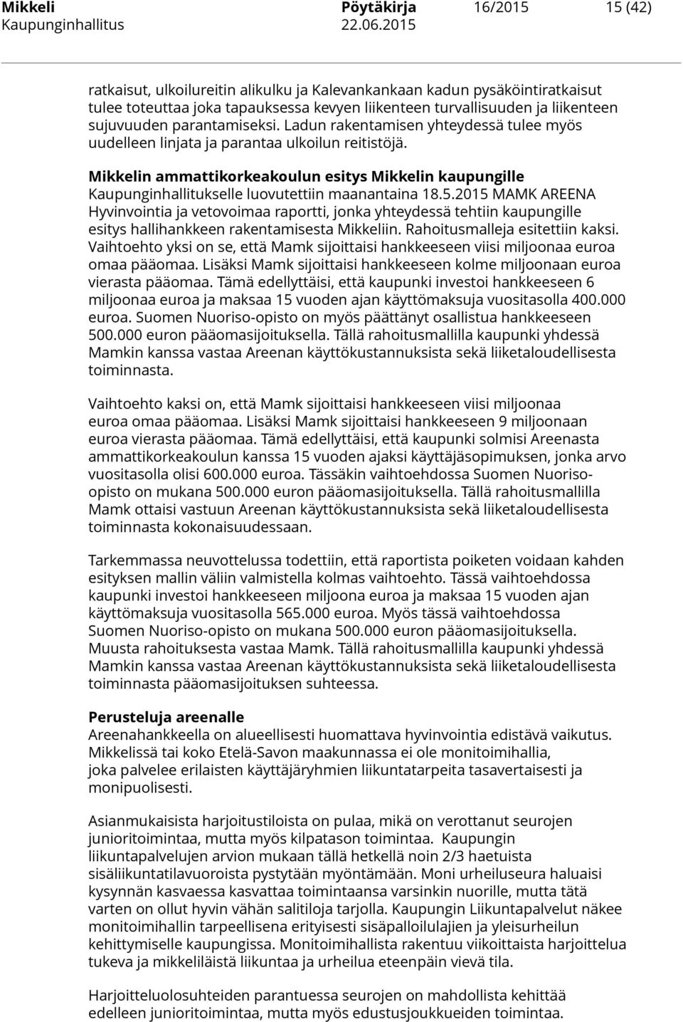 Ladun rakentamisen yhteydessä tulee myös uudelleen linjata ja parantaa ulkoilun reitistöjä. Mikkelin ammattikorkeakoulun esitys Mikkelin kaupungille Kaupunginhallitukselle luovutettiin maanantaina 18.