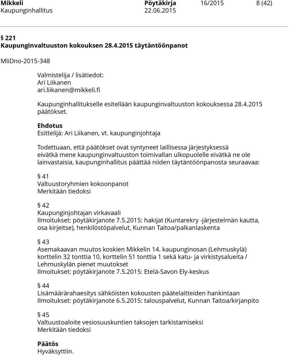 kaupunginjohtaja Todettuaan, että päätökset ovat syntyneet laillisessa järjestyksessä eivätkä mene kaupunginvaltuuston toimivallan ulkopuolelle eivätkä ne ole lainvastaisia, kaupunginhallitus päättää