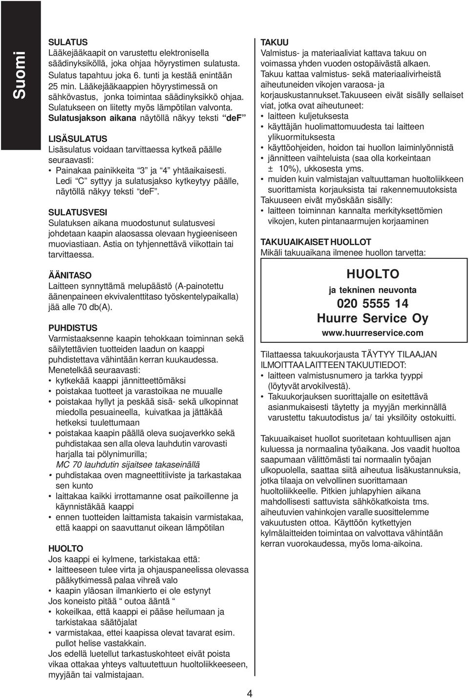 Sulatusjakson aikana näytöllä näkyy teksti def LISÄSULATUS Lisäsulatus voidaan tarvittaessa kytkeä päälle seuraavasti: Painakaa painikkeita 3 ja 4 yhtäaikaisesti.