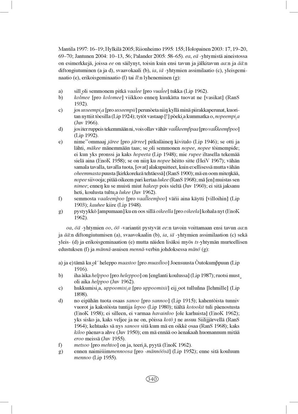 yleisgeminaatio (e), erikoisgeminaatio (f) tai ll:n lyheneminen (g): a) sill( oli semmonem pitkä vaa4lee [pro vua4lee] tukka (Lip 1962).