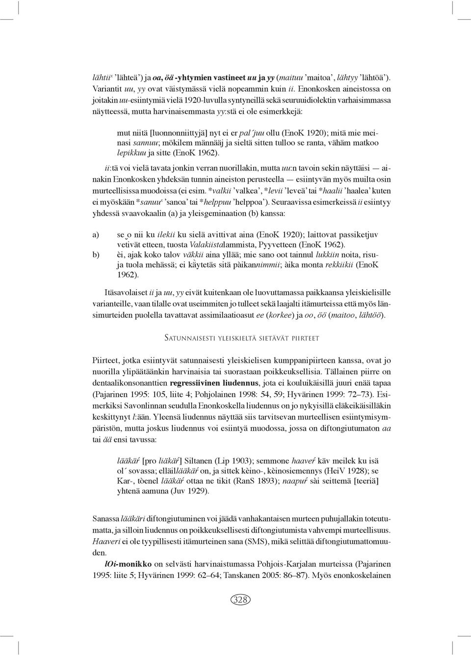 [luonnonniittyjä] nyt ei er pal juu ollu (EnoK 1920); mitä mie meinasi sannuu; mökilem männääj ja sieltä sitten tulloo se ranta, vähäm matkoo lepikkuu ja sitte (EnoK 1962).