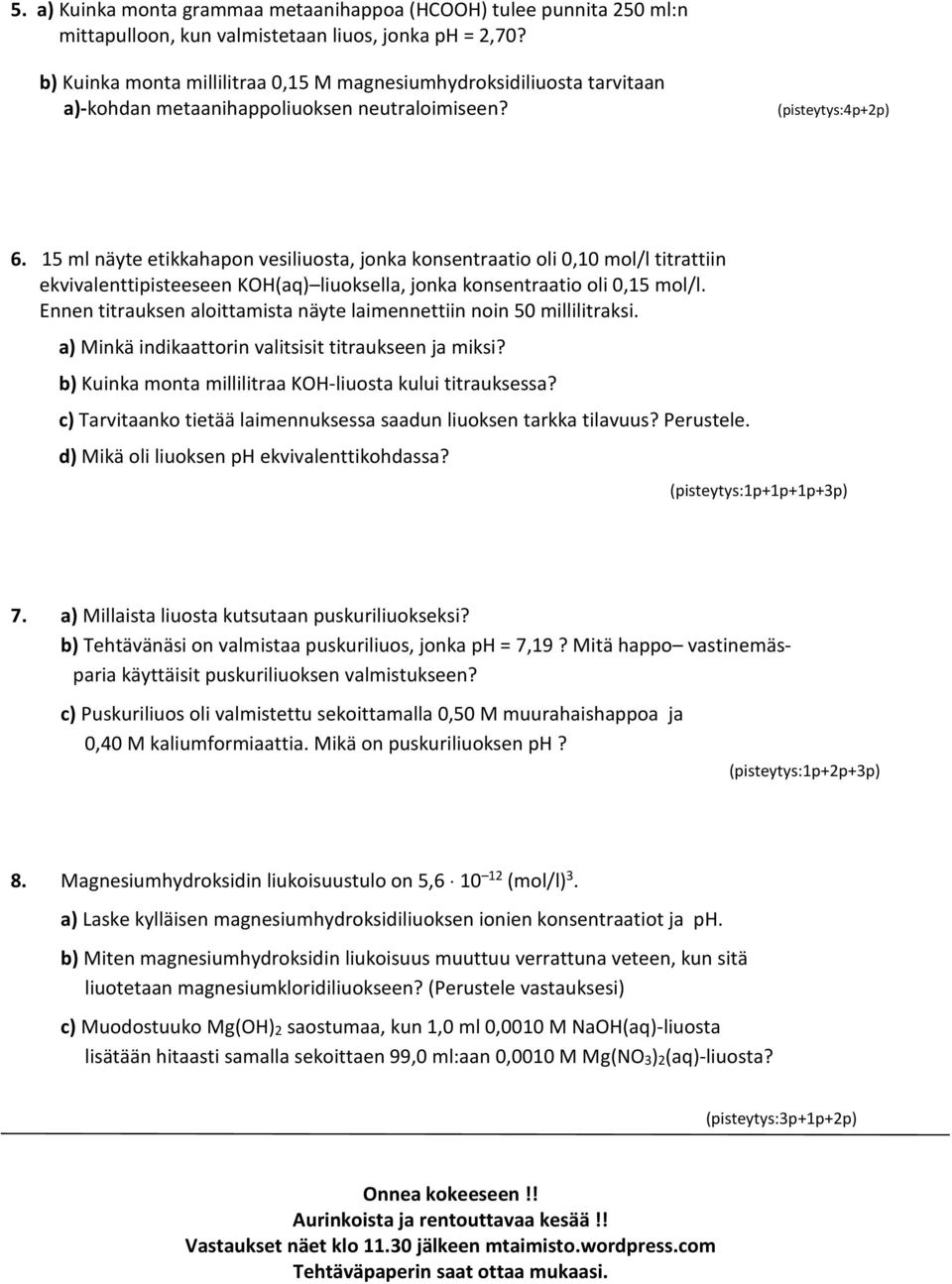 15 ml näyte etikkahapon vesiliuosta, jonka konsentraatio oli 0,10 mol/l titrattiin ekvivalenttipisteeseen KOH(aq) liuoksella, jonka konsentraatio oli 0,15 mol/l.