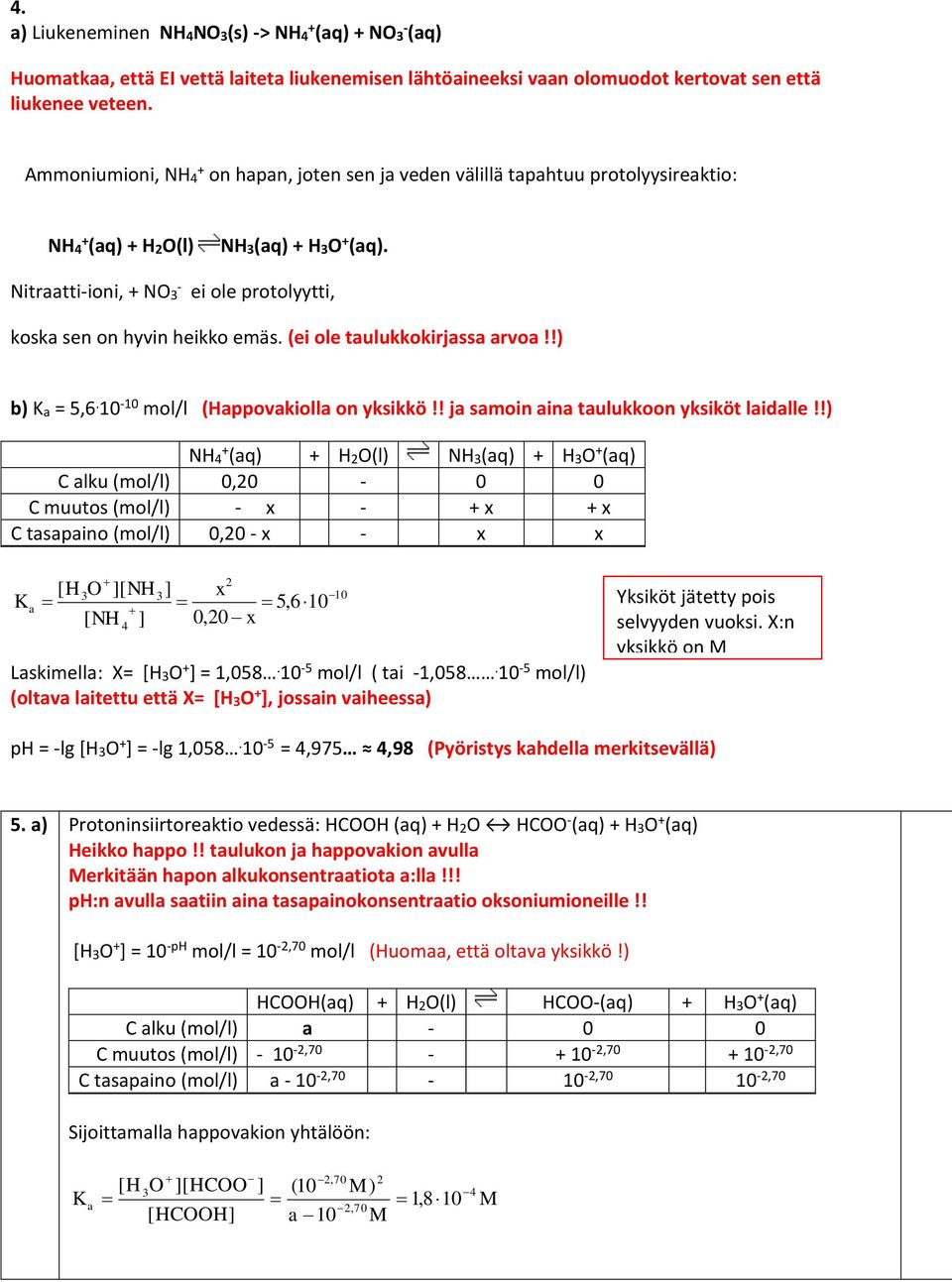 (ei ole taulukkokirjassa arvoa!!) b) Ka = 5,6. 10-10 mol/l (Happovakiolla on yksikkö!! ja samoin aina taulukkoon yksiköt laidalle!