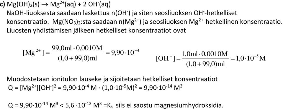 Liuosten yhdistämisen jälkeen hetkelliset konsentraatiot ovat [ g 99,0ml 0,0010 ] (1,0 99,0) ml 9,90 10 4 1,0ml0,0010 [ OH ] (1,0 99,0)