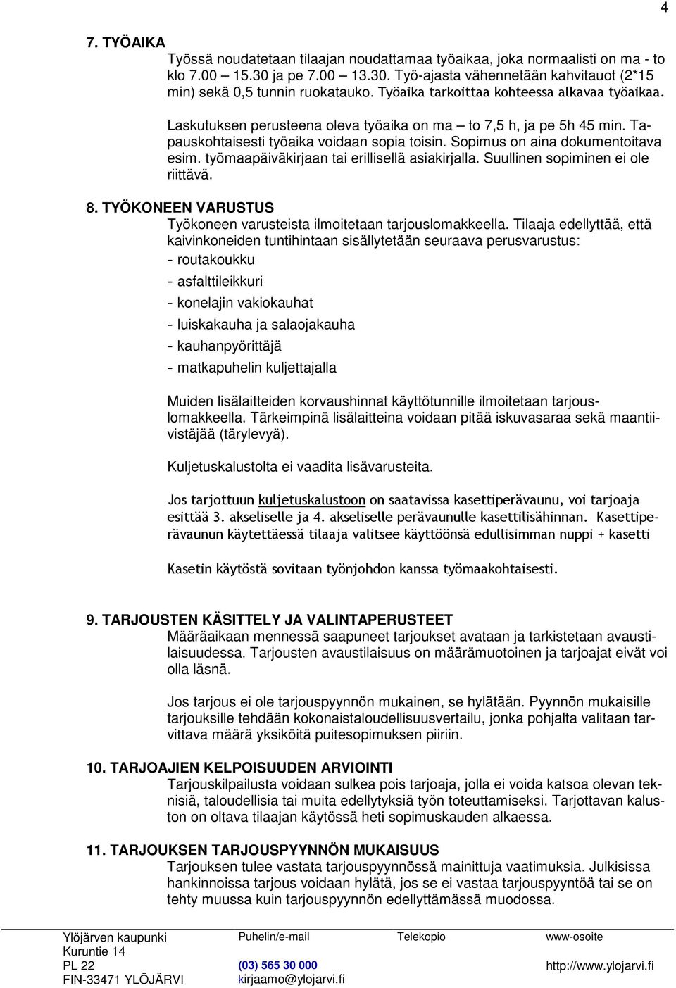 Sopimus on aina dokumentoitava esim. työmaapäiväkirjaan tai erillisellä asiakirjalla. Suullinen sopiminen ei ole riittävä. 8. TYÖKONEEN VARUSTUS Työkoneen varusteista ilmoitetaan tarjouslomakkeella.