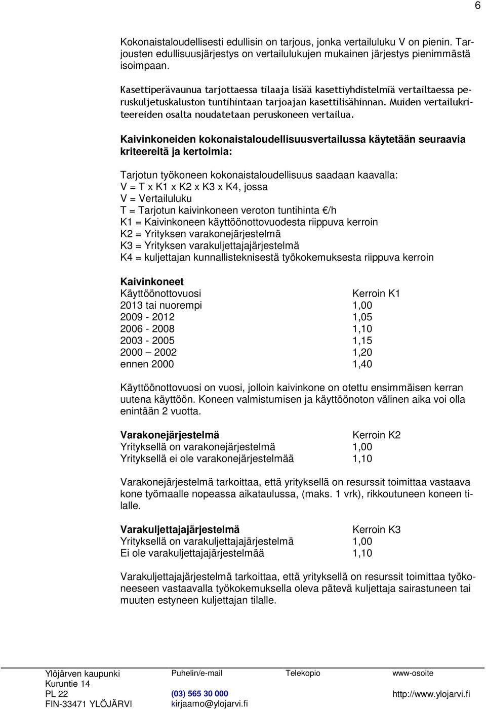 Muiden vertailukriteereiden osalta noudatetaan peruskoneen vertailua.