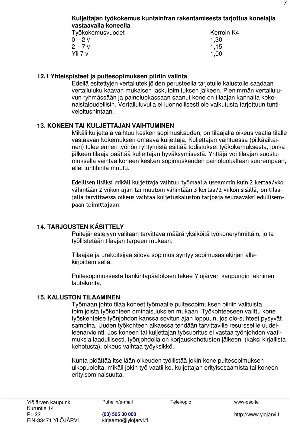 Pienimmän vertailuluvun ryhmässään ja painoluokassaan saanut kone on tilaajan kannalta kokonaistaloudellisin. Vertailuluvulla ei luonnollisesti ole vaikutusta tarjottuun tuntiveloitushintaan. 13.