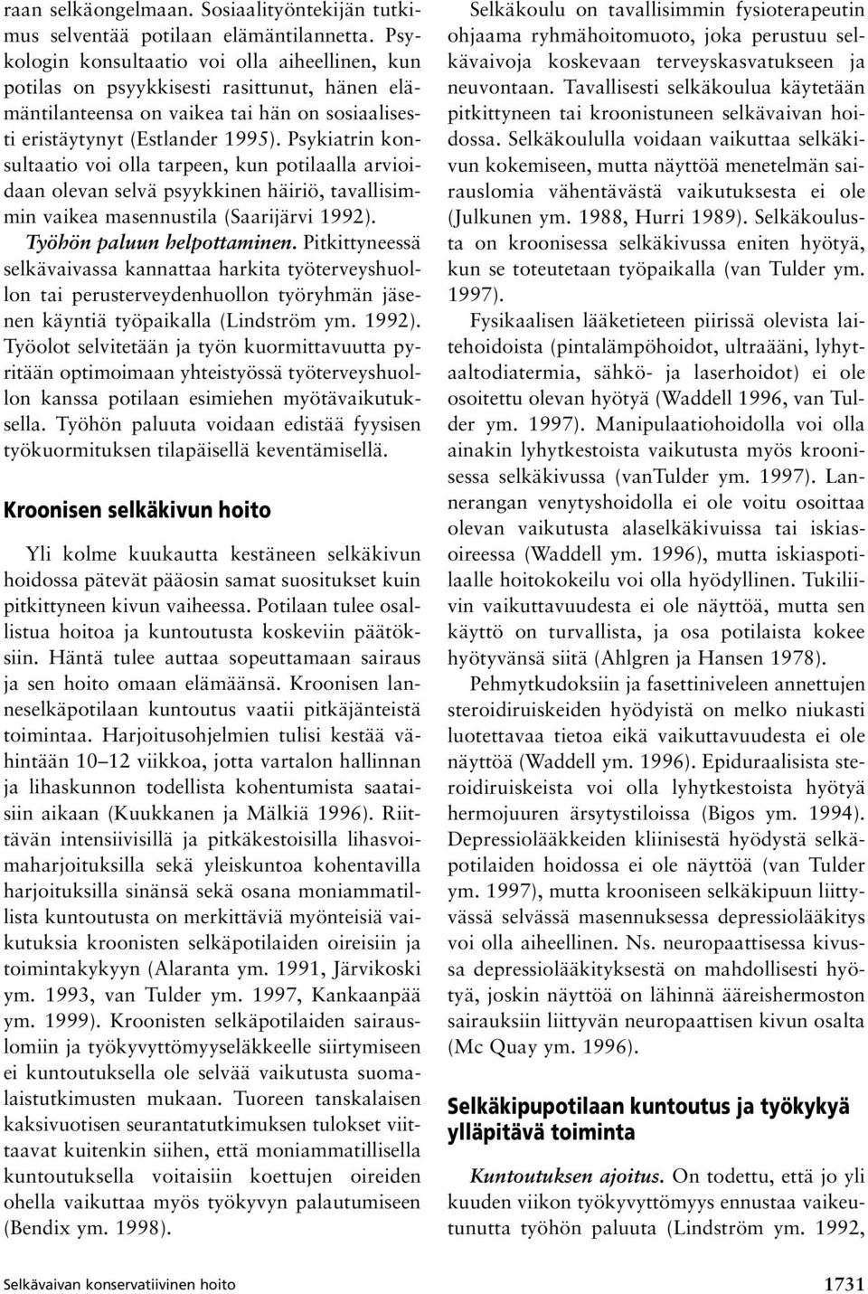 Psykiatrin konsultaatio voi olla tarpeen, kun potilaalla arvioidaan olevan selvä psyykkinen häiriö, tavallisimmin vaikea masennustila (Saarijärvi 1992). Työhön paluun helpottaminen.