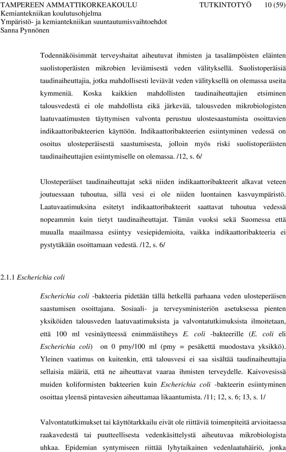 Koska kaikkien mahdollisten taudinaiheuttajien etsiminen talousvedestä ei ole mahdollista eikä järkevää, talousveden mikrobiologisten laatuvaatimusten täyttymisen valvonta perustuu ulostesaastumista