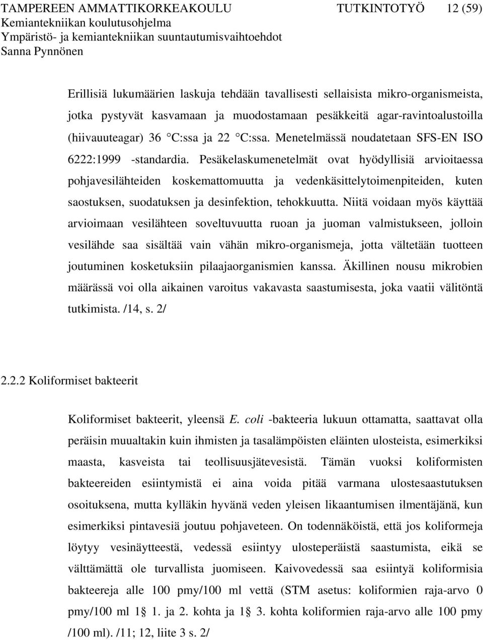 Pesäkelaskumenetelmät ovat hyödyllisiä arvioitaessa pohjavesilähteiden koskemattomuutta ja vedenkäsittelytoimenpiteiden, kuten saostuksen, suodatuksen ja desinfektion, tehokkuutta.