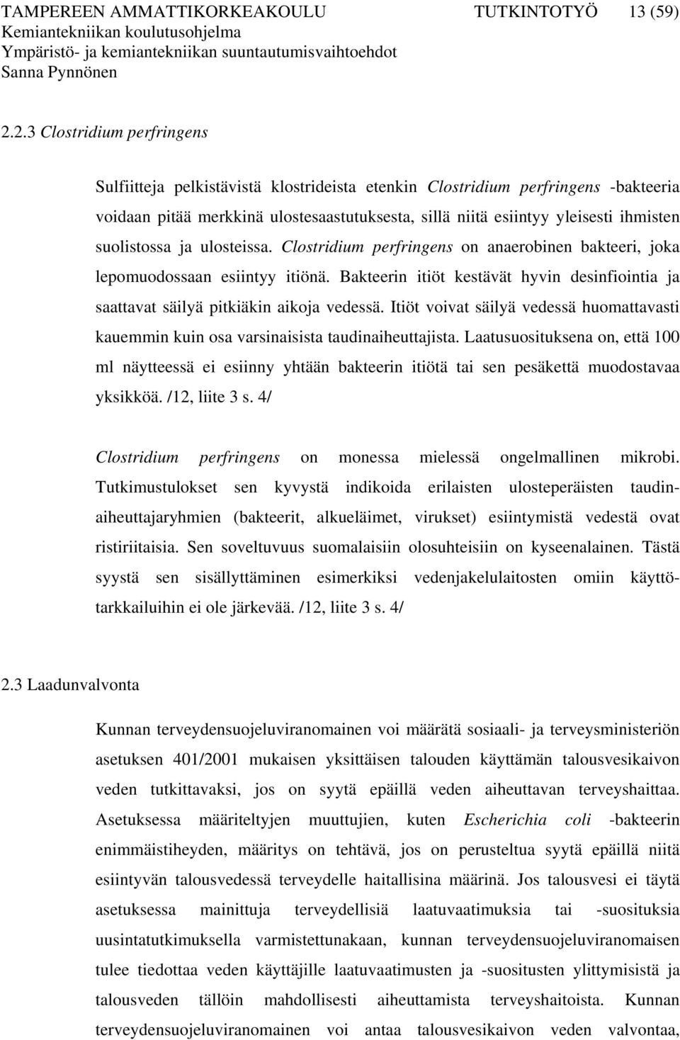 suolistossa ja ulosteissa. Clostridium perfringens on anaerobinen bakteeri, joka lepomuodossaan esiintyy itiönä.