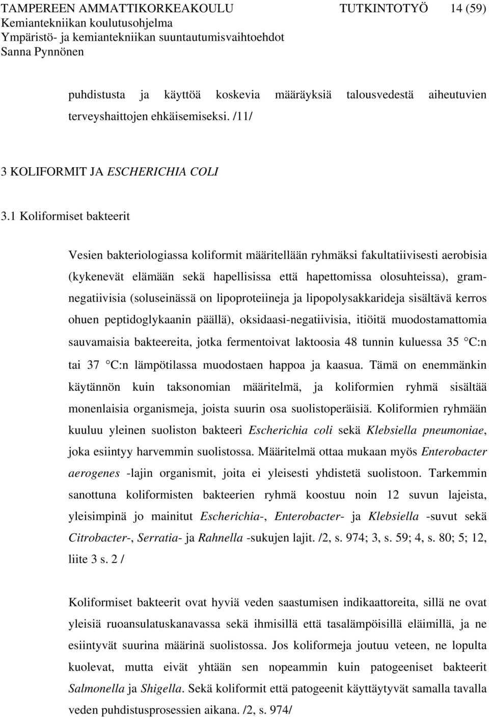 (soluseinässä on lipoproteiineja ja lipopolysakkarideja sisältävä kerros ohuen peptidoglykaanin päällä), oksidaasi-negatiivisia, itiöitä muodostamattomia sauvamaisia bakteereita, jotka fermentoivat