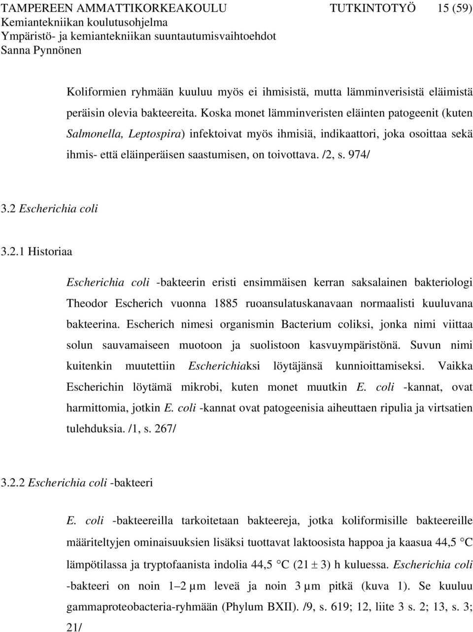 974/ 3.2 Escherichia coli 3.2.1 Historiaa Escherichia coli -bakteerin eristi ensimmäisen kerran saksalainen bakteriologi Theodor Escherich vuonna 1885 ruoansulatuskanavaan normaalisti kuuluvana bakteerina.