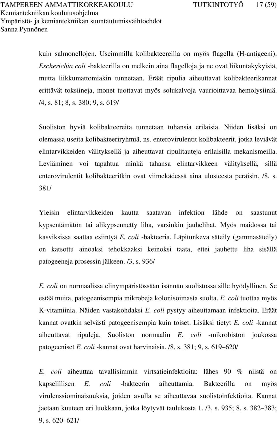 Eräät ripulia aiheuttavat kolibakteerikannat erittävät toksiineja, monet tuottavat myös solukalvoja vaurioittavaa hemolysiiniä. /4, s. 81; 8, s. 380; 9, s.