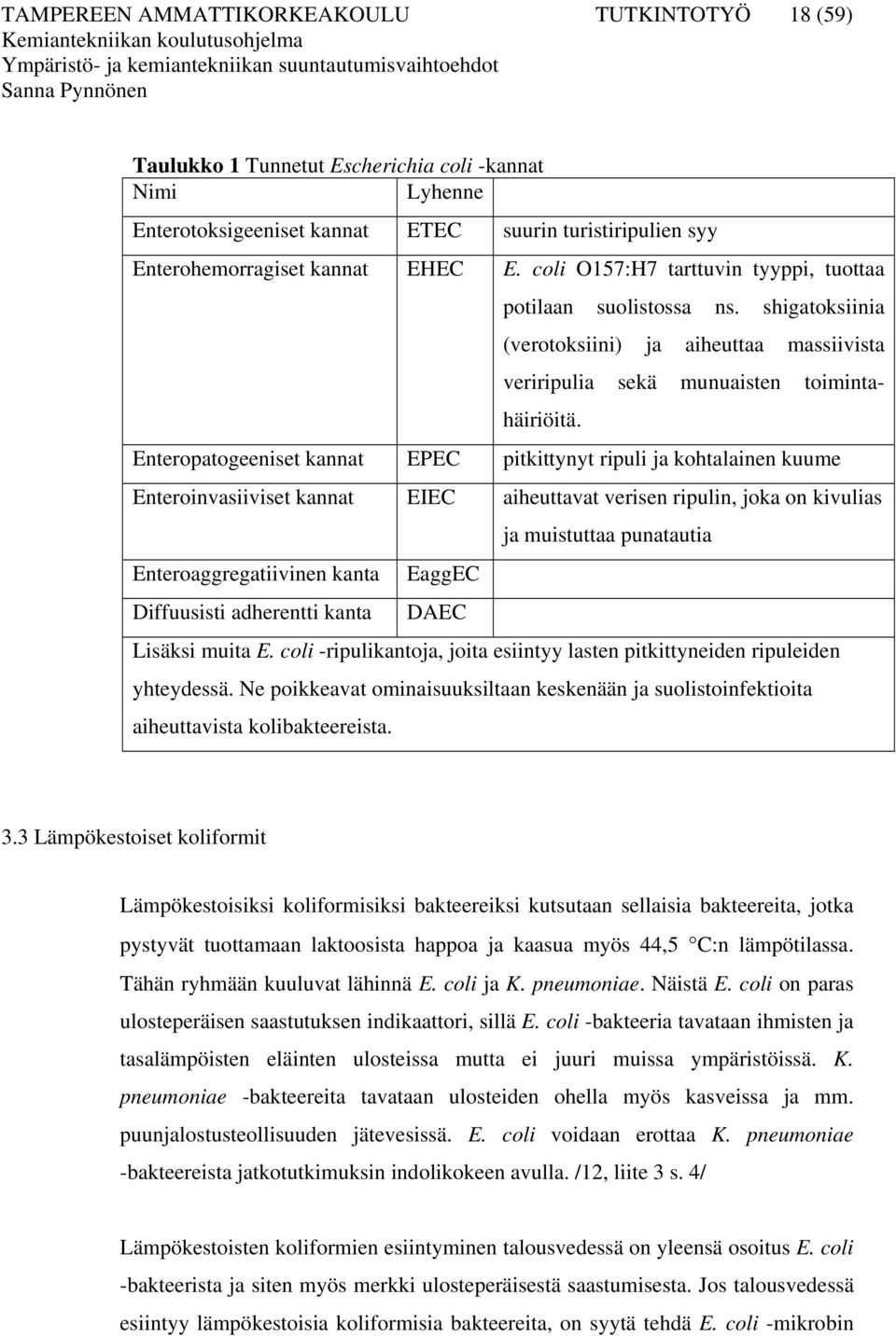 Enteropatogeeniset kannat EPEC pitkittynyt ripuli ja kohtalainen kuume Enteroinvasiiviset kannat EIEC aiheuttavat verisen ripulin, joka on kivulias ja muistuttaa punatautia Enteroaggregatiivinen