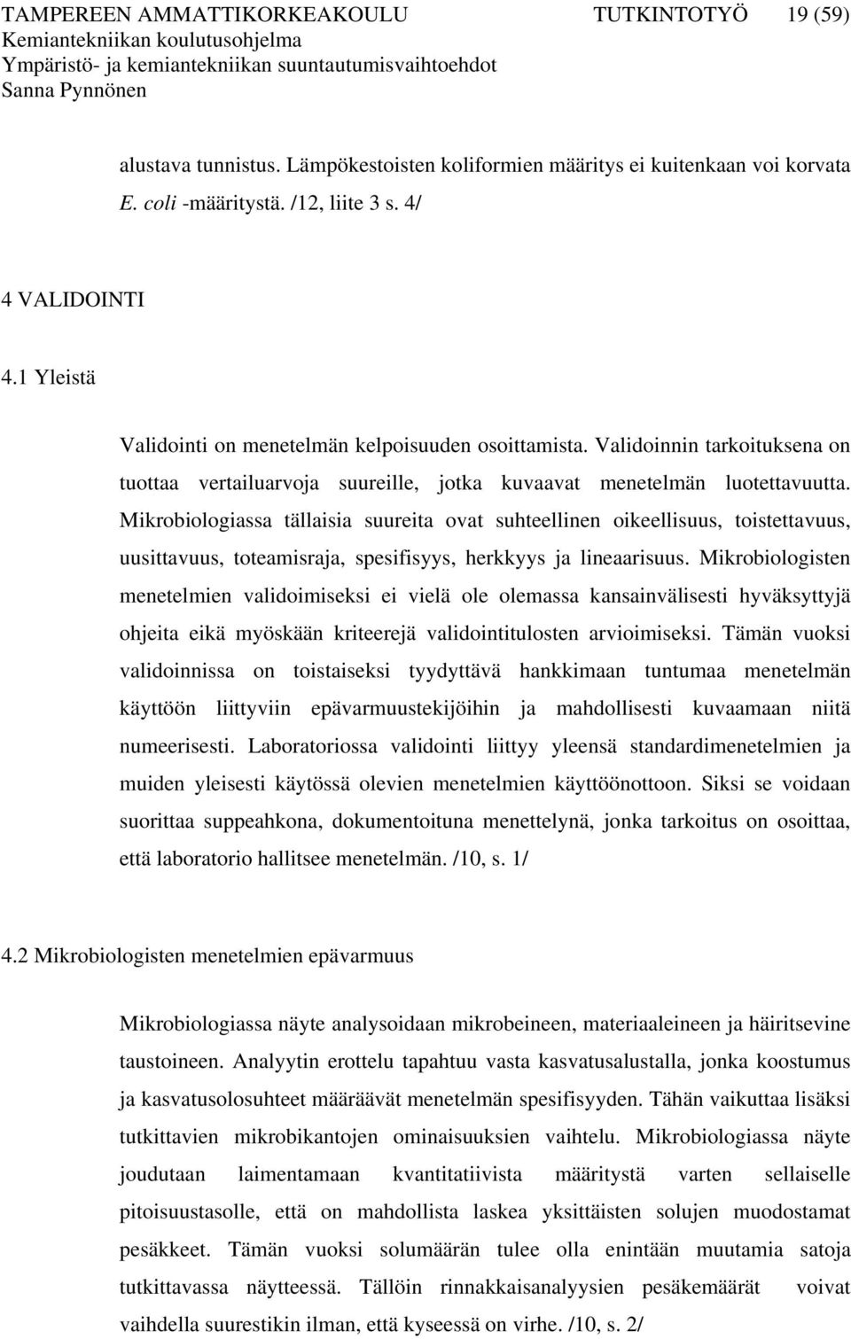 Mikrobiologiassa tällaisia suureita ovat suhteellinen oikeellisuus, toistettavuus, uusittavuus, toteamisraja, spesifisyys, herkkyys ja lineaarisuus.