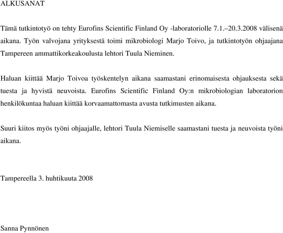 Haluan kiittää Marjo Toivoa työskentelyn aikana saamastani erinomaisesta ohjauksesta sekä tuesta ja hyvistä neuvoista.