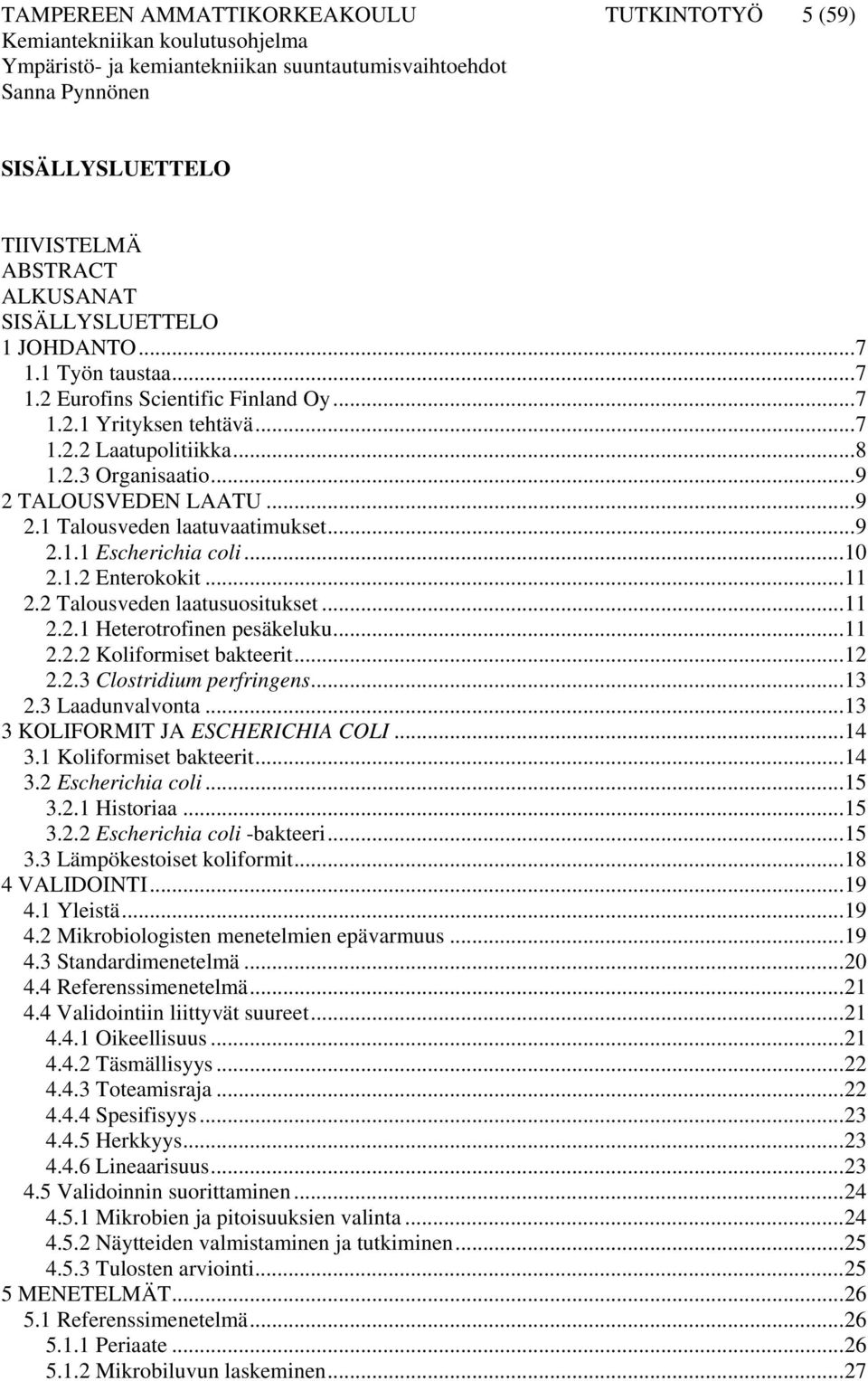 ..11 2.2.1 Heterotrofinen pesäkeluku...11 2.2.2 Koliformiset bakteerit...12 2.2.3 Clostridium perfringens...13 2.3 Laadunvalvonta...13 3 KOLIFORMIT JA ESCHERICHIA COLI...14 3.1 Koliformiset bakteerit.