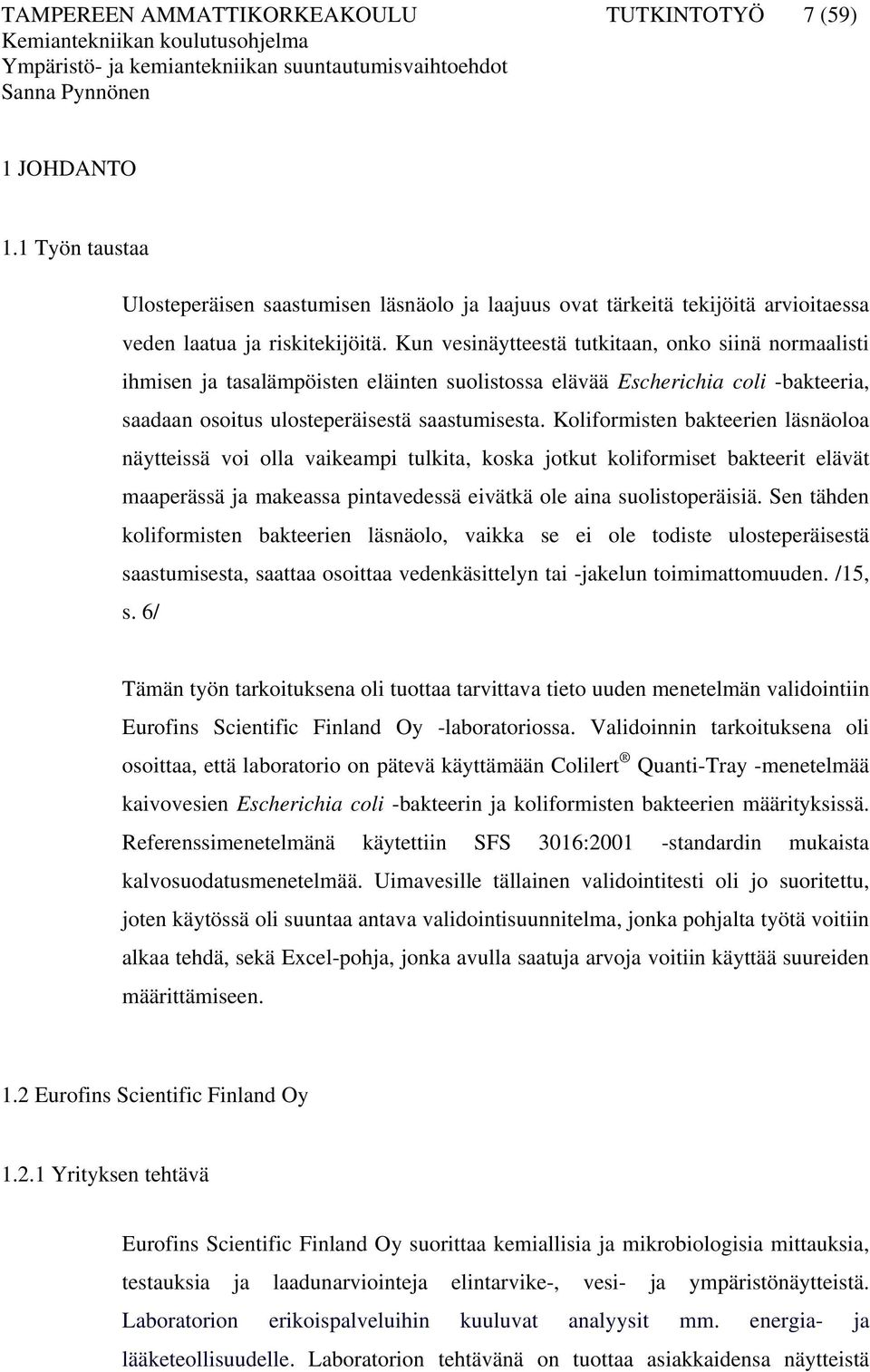 Koliformisten bakteerien läsnäoloa näytteissä voi olla vaikeampi tulkita, koska jotkut koliformiset bakteerit elävät maaperässä ja makeassa pintavedessä eivätkä ole aina suolistoperäisiä.