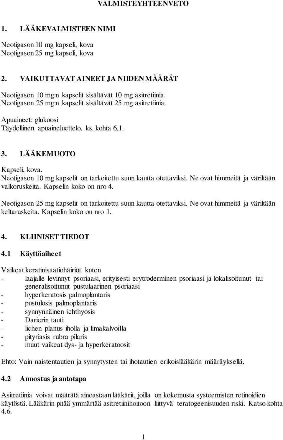 Apuaineet: glukoosi Täydellinen apuaineluettelo, ks. kohta 6.1. 3. LÄÄKEMUOTO Kapseli, kova. Neotigason 10 mg kapselit on tarkoitettu suun kautta otettaviksi.