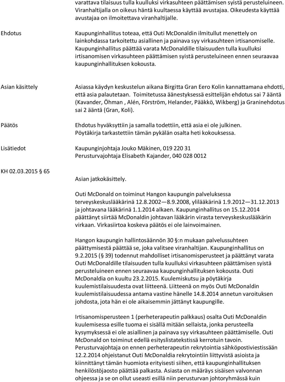 Ehdotus Kaupunginhallitus toteaa, että Outi McDonaldin ilmitullut menettely on lainkohdassa tarkoitettu asiallinen ja painava syy virkasuhteen irtisanomiselle.