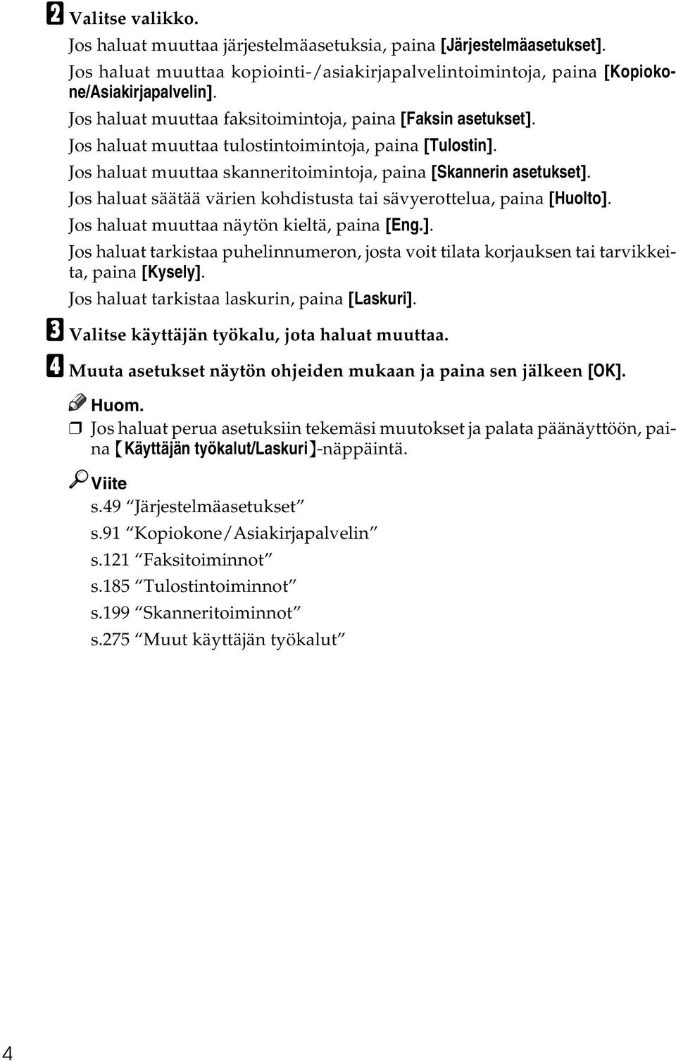 Jos haluat säätää värien kohdistusta tai sävyerottelua, paina [Huolto]. Jos haluat muuttaa näytön kieltä, paina [Eng.]. Jos haluat tarkistaa puhelinnumeron, josta voit tilata korjauksen tai tarvikkeita, paina [Kysely].