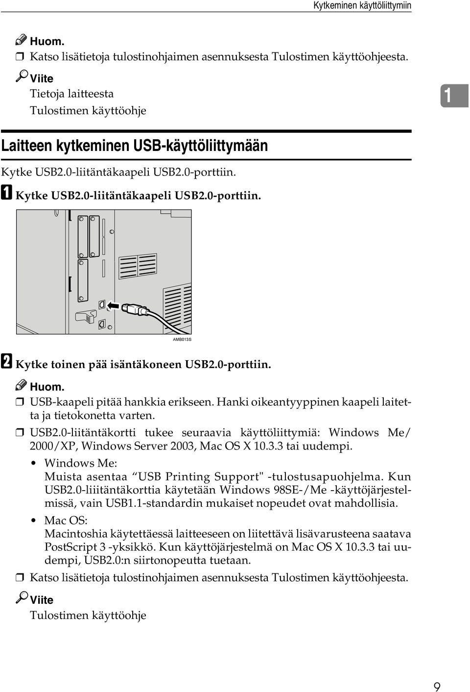 0-porttiin. Huom. USB-kaapeli pitää hankkia erikseen. Hanki oikeantyyppinen kaapeli laitetta ja tietokonetta varten. USB2.