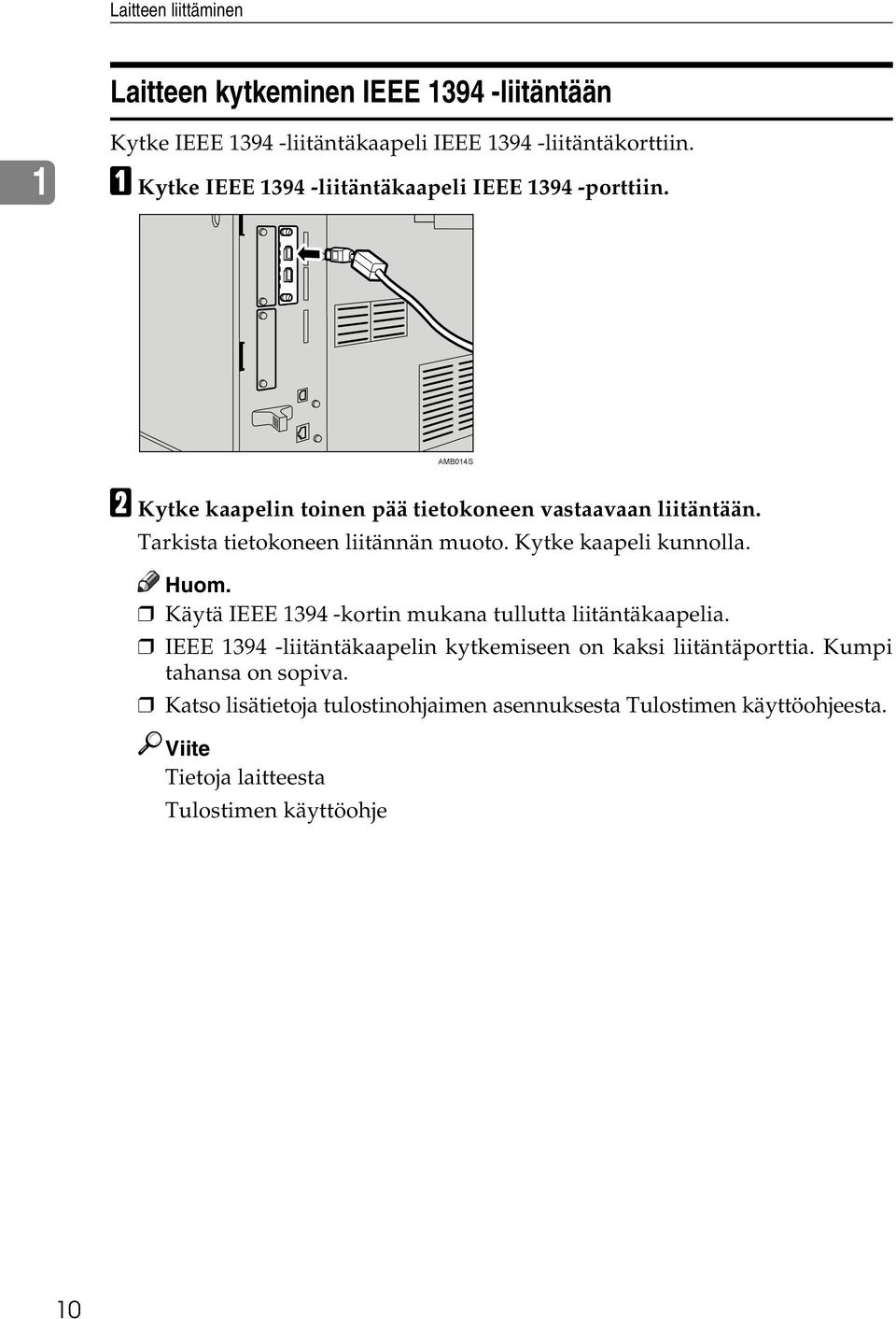 Tarkista tietokoneen liitännän muoto. Kytke kaapeli kunnolla. Huom. Käytä IEEE 1394 -kortin mukana tullutta liitäntäkaapelia.