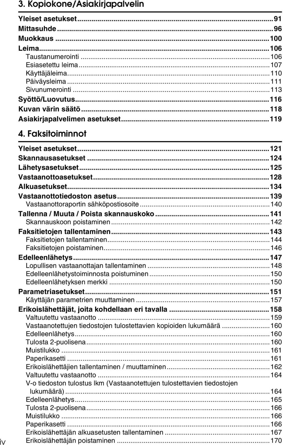 ..128 Alkuasetukset...134 Vastaanottotiedoston asetus...139 Vastaanottoraportin sähköpostiosoite...140 Tallenna / Muuta / Poista skannauskoko...141 Skannauskoon poistaminen.