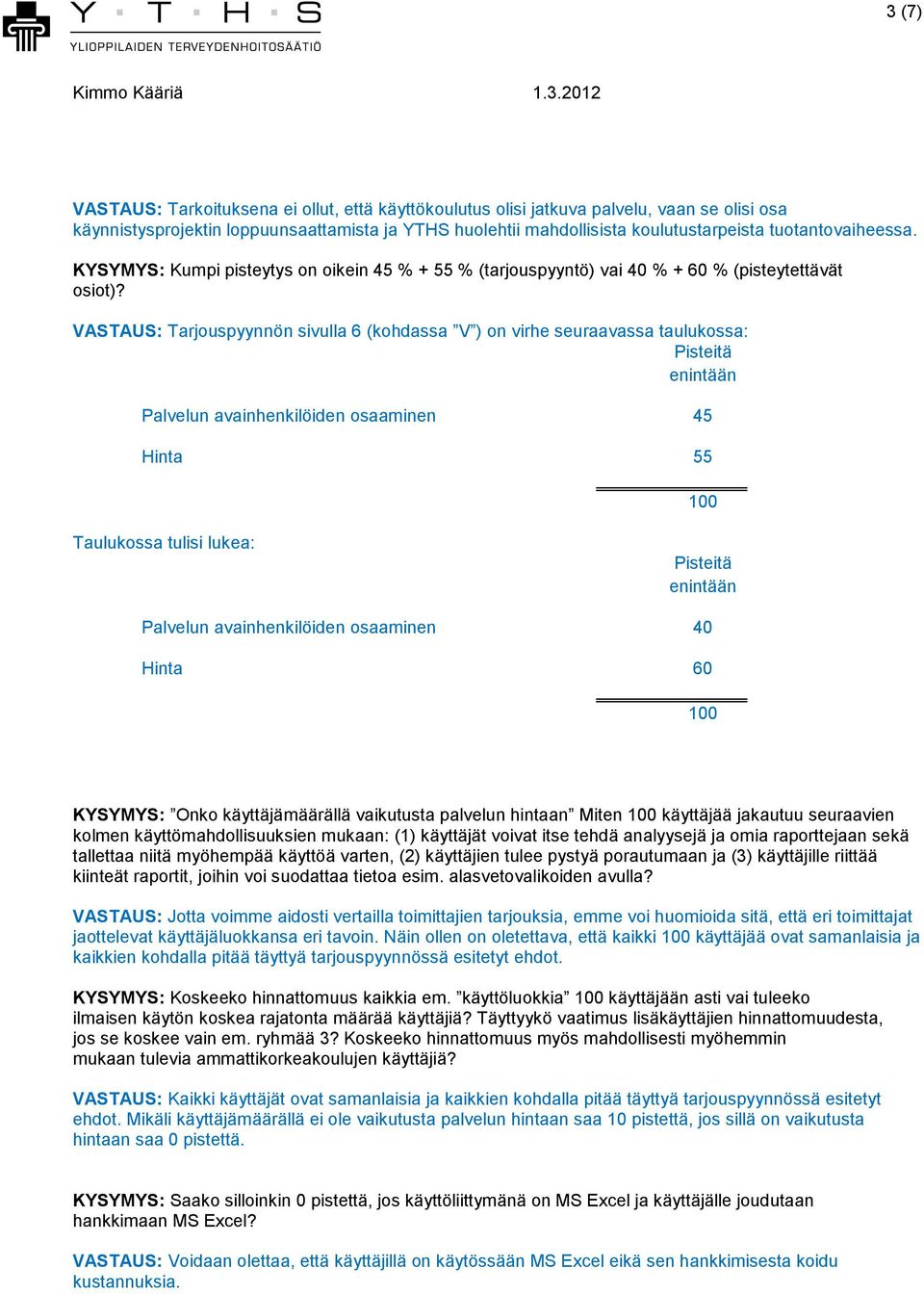 VASTAUS: Tarjouspyynnön sivulla 6 (kohdassa V ) on virhe seuraavassa taulukossa: Pisteitä enintään Palvelun avainhenkilöiden osaaminen 45 Hinta 55 100 Taulukossa tulisi lukea: Pisteitä enintään