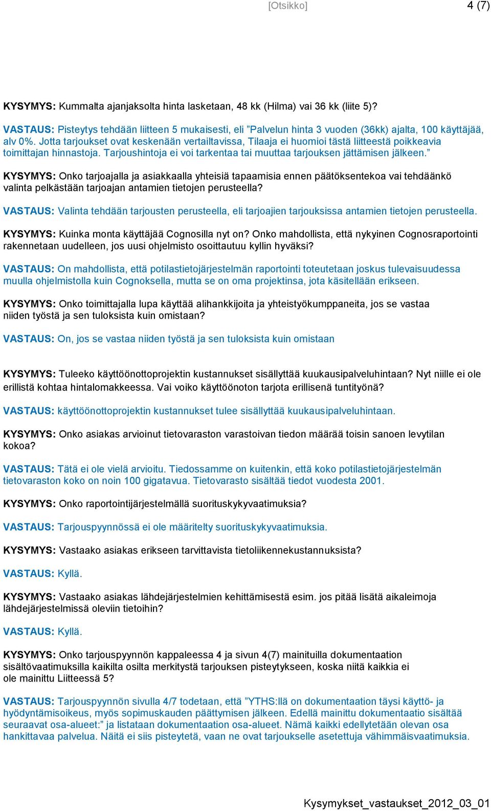 Jotta tarjoukset ovat keskenään vertailtavissa, Tilaaja ei huomioi tästä liitteestä poikkeavia toimittajan hinnastoja. Tarjoushintoja ei voi tarkentaa tai muuttaa tarjouksen jättämisen jälkeen.