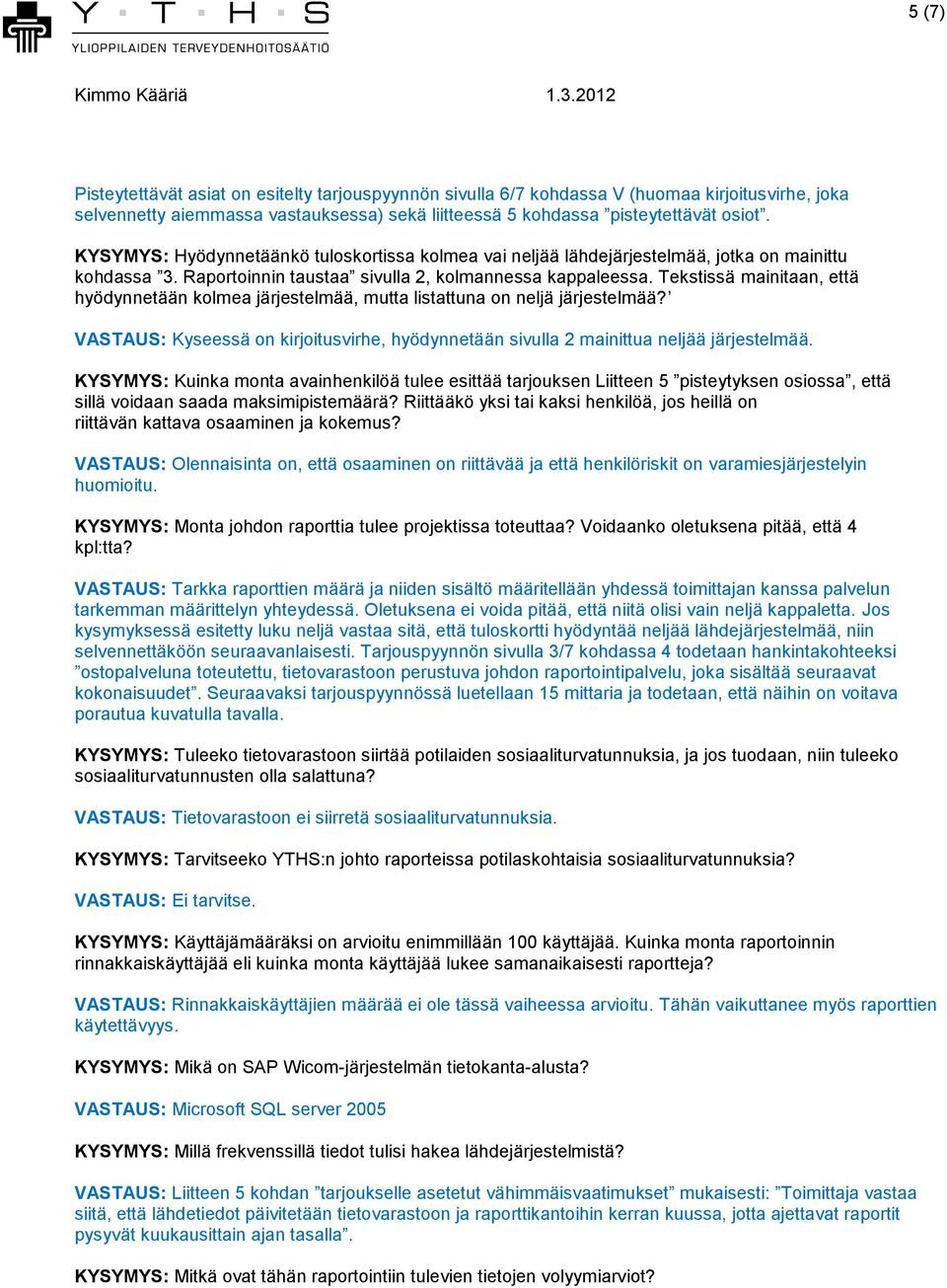 Tekstissä mainitaan, että hyödynnetään kolmea järjestelmää, mutta listattuna on neljä järjestelmää? VASTAUS: Kyseessä on kirjoitusvirhe, hyödynnetään sivulla 2 mainittua neljää järjestelmää.