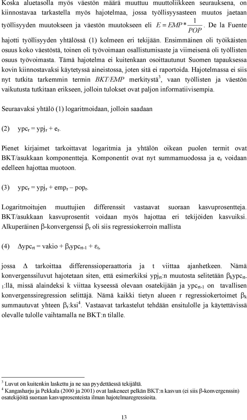 Ensimmäinen oli työikäisten osuus koko väestöstä, toinen oli työvoimaan osallistumisaste ja viimeisenä oli työllisten osuus työvoimasta.