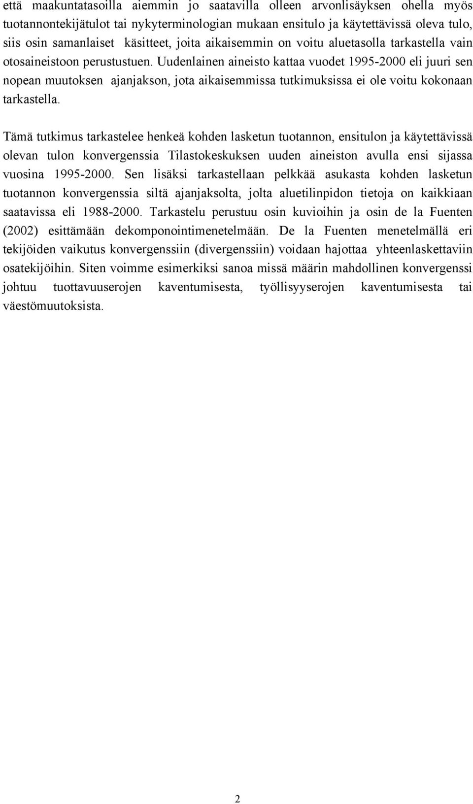 Uudenlainen aineisto kattaa vuodet 1995-2000 eli juuri sen nopean muutoksen ajanjakson, jota aikaisemmissa tutkimuksissa ei ole voitu kokonaan tarkastella.