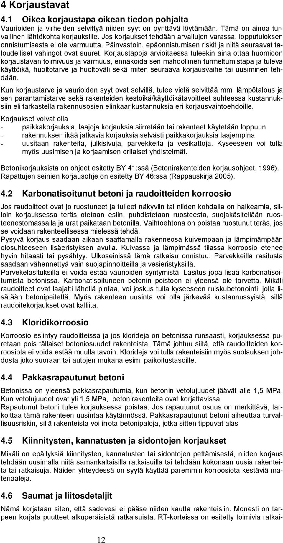 Korjaustapoja arvioitaessa tuleekin aina ottaa huomioon korjaustavan toimivuus ja varmuus, ennakoida sen mahdollinen turmeltumistapa ja tuleva käyttöikä, huoltotarve ja huoltoväli sekä miten seuraava