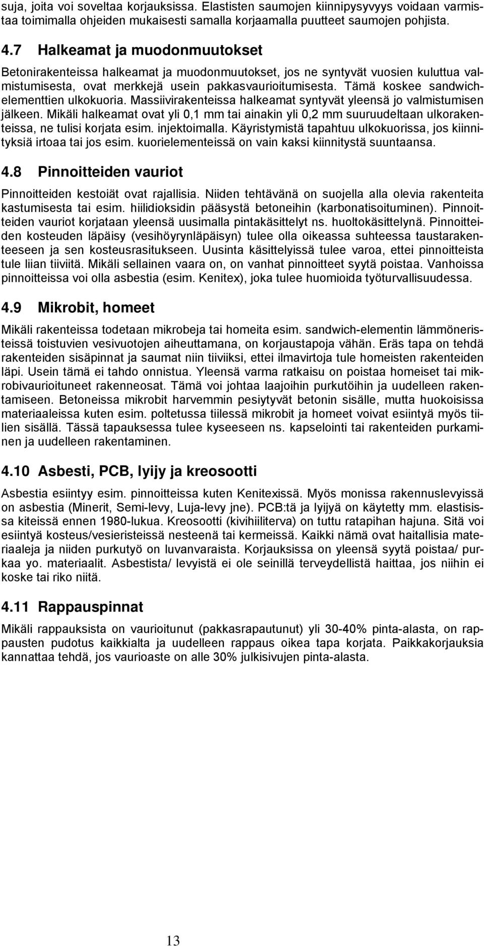 Tämä koskee sandwichelementtien ulkokuoria. Massiivirakenteissa halkeamat syntyvät yleensä jo valmistumisen jälkeen.