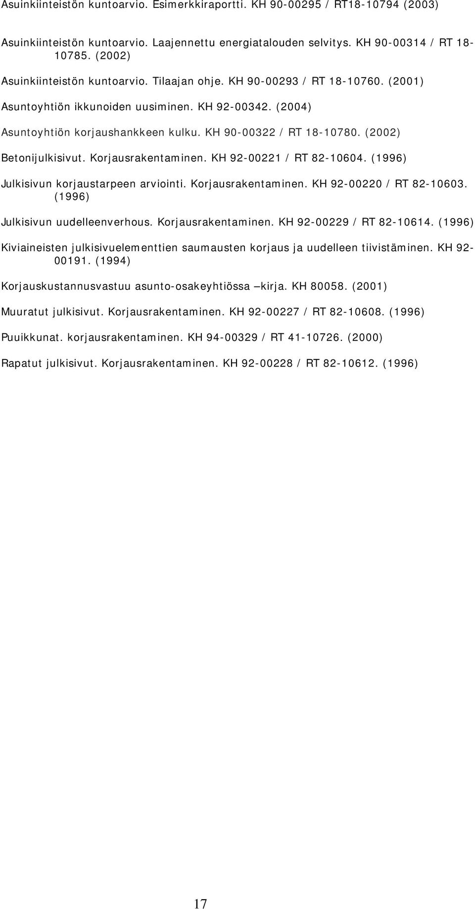 KH 90-00322 / RT 18-10780. (2002) Betonijulkisivut. Korjausrakentaminen. KH 92-00221 / RT 82-10604. (1996) Julkisivun korjaustarpeen arviointi. Korjausrakentaminen. KH 92-00220 / RT 82-10603.