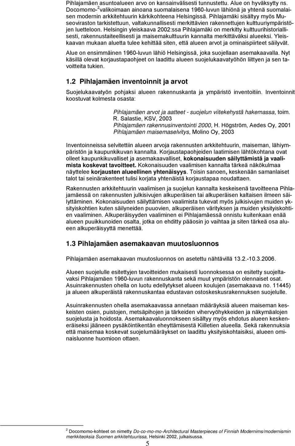 Pihlajamäki sisältyy myös Museoviraston tarkistettuun, valtakunnallisesti merkittävien rakennettujen kulttuuriympäristöjen luetteloon.