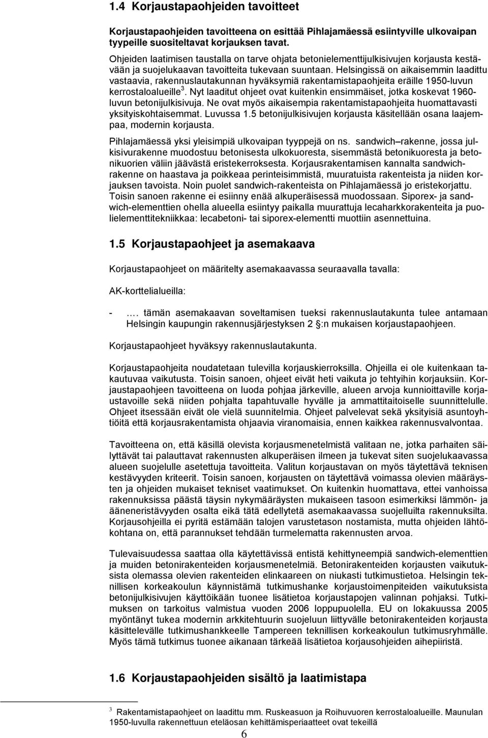 Helsingissä on aikaisemmin laadittu vastaavia, rakennuslautakunnan hyväksymiä rakentamistapaohjeita eräille 1950-luvun kerrostaloalueille 3.