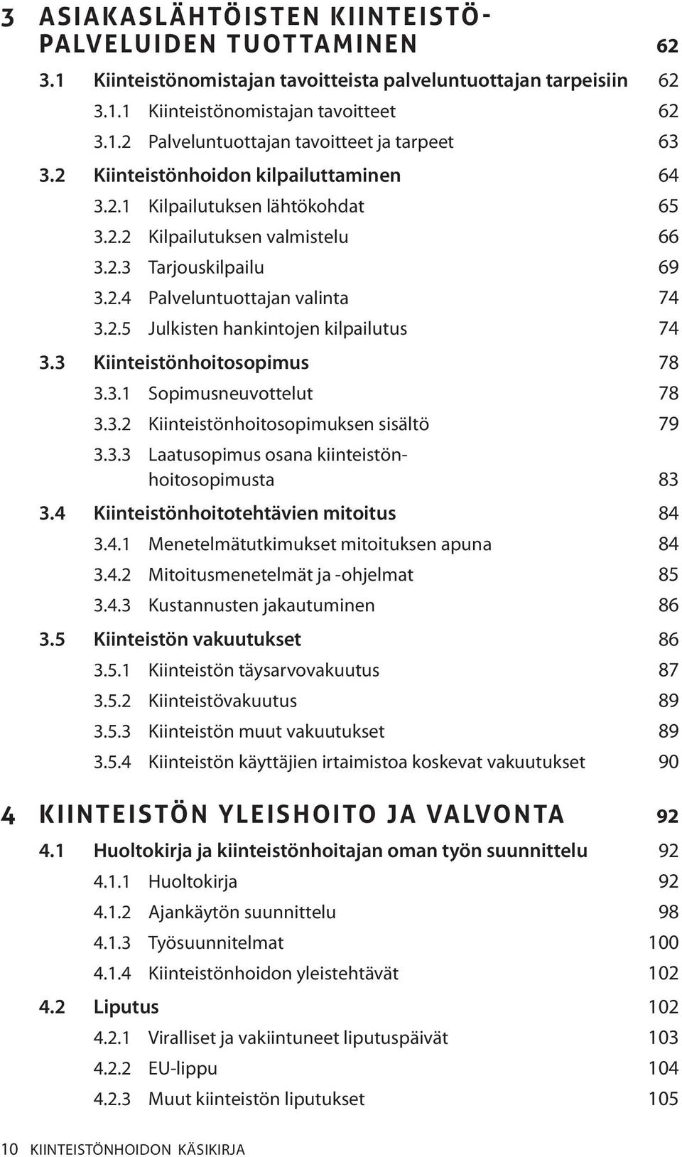 3 Kiinteistönhoitosopimus 78 3.3.1 Sopimusneuvottelut 78 3.3.2 Kiinteistönhoitosopimuksen sisältö 79 3.3.3 Laatusopimus osana kiinteistönhoitosopimusta 83 3.4 Kiinteistönhoitotehtävien mitoitus 84 3.