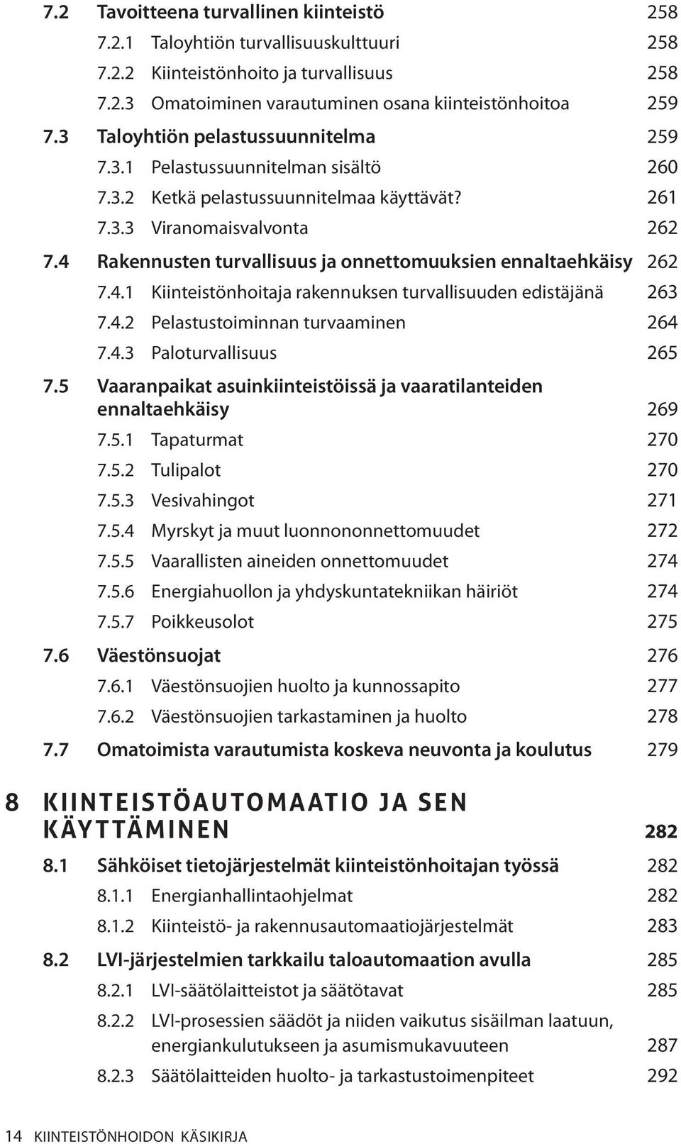 4 Rakennusten turvallisuus ja onnettomuuksien ennaltaehkäisy 262 7.4.1 Kiinteistönhoitaja rakennuksen turvallisuuden edistäjänä 263 7.4.2 Pelastustoiminnan turvaaminen 264 7.4.3 Paloturvallisuus 265 7.