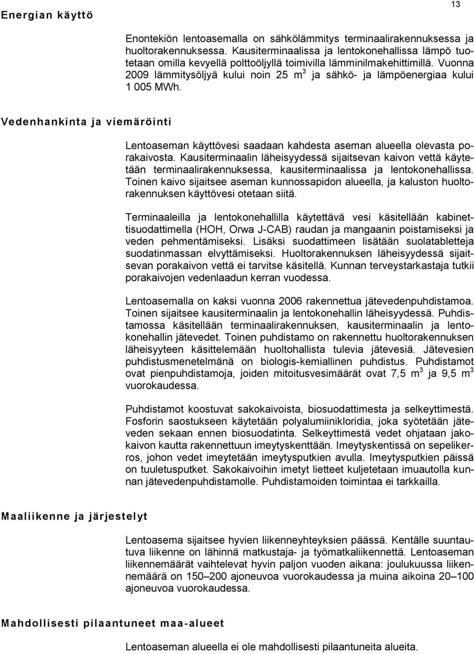 Vuonna 2009 lämmitysöljyä kului noin 25 m 3 ja sähkö- ja lämpöenergiaa kului 1 005 MWh. Vedenhankinta ja viemäröinti Lentoaseman käyttövesi saadaan kahdesta aseman alueella olevasta porakaivosta.